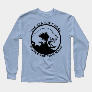 The Sea Is Not Real - Say No To Sea - Waves Are Man Made - Funny Conspiracy theory Long Sleeve T-Shirt